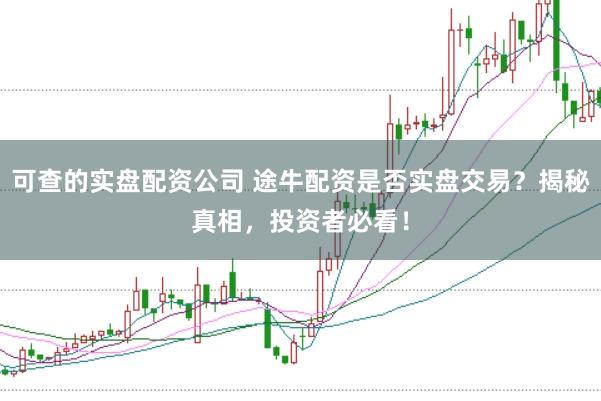 可查的实盘配资公司 途牛配资是否实盘交易？揭秘真相，投资者必看！