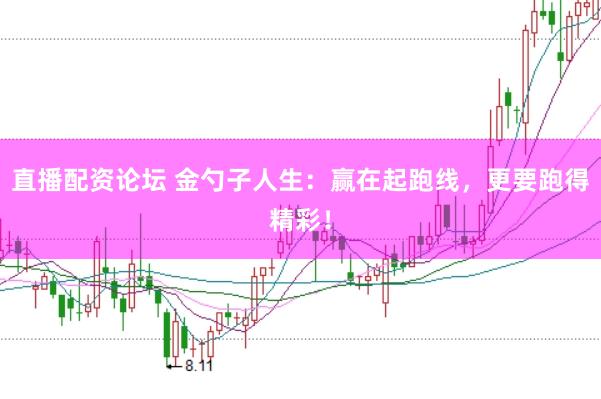 直播配资论坛 金勺子人生：赢在起跑线，更要跑得精彩！