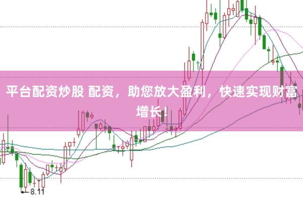 平台配资炒股 配资，助您放大盈利，快速实现财富增长！