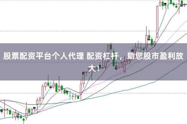 股票配资平台个人代理 配资杠杆,助您股市盈利放大!