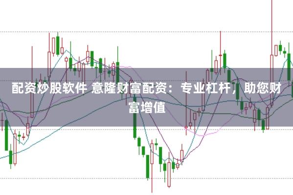 配资炒股软件 意隆财富配资:专业杠杆,助您财富增值