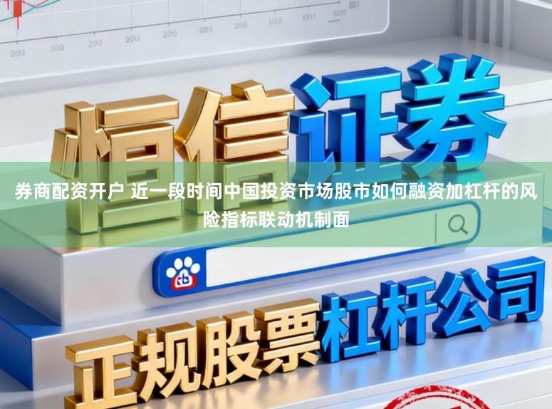 券商配资开户 近一段时间中国投资市场股市如何融资加杠杆的风险指标联动机制面