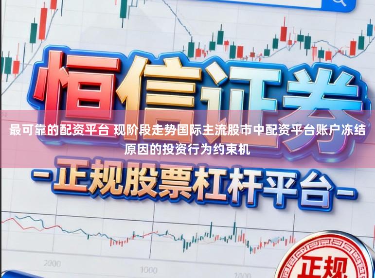最可靠的配资平台 现阶段走势国际主流股市中配资平台账户冻结原因的投资行为约束机