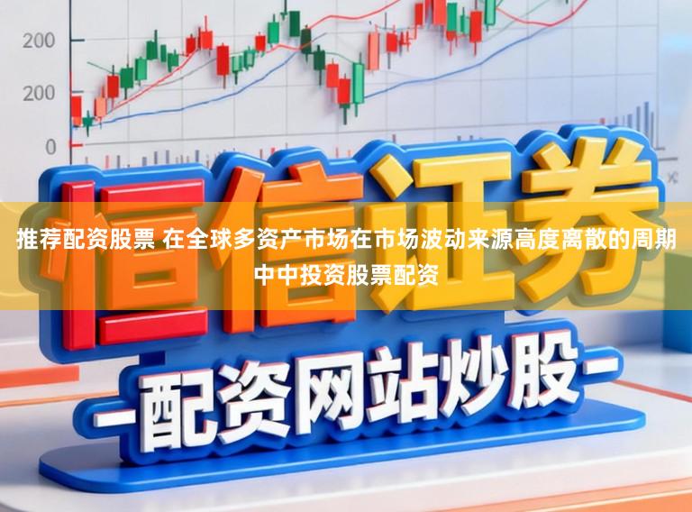 推荐配资股票 在全球多资产市场在市场波动来源高度离散的周期中中投资股票配资