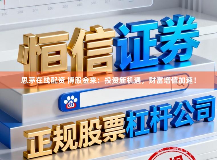 思茅在线配资 博股金来：投资新机遇，财富增值加速！