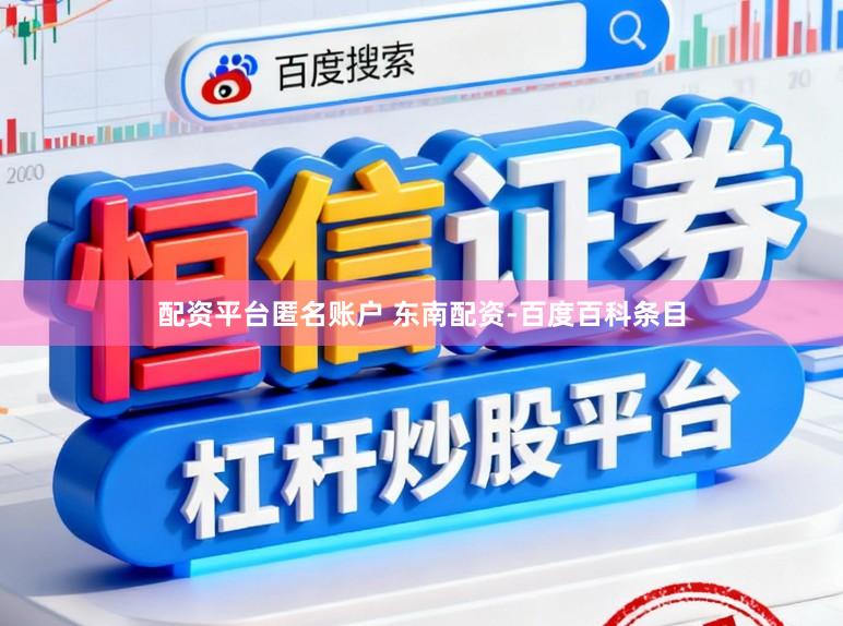 配资平台匿名账户 东南配资-百度百科条目