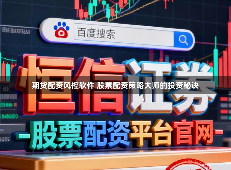 期货配资风控软件 股票配资策略大师的投资秘诀