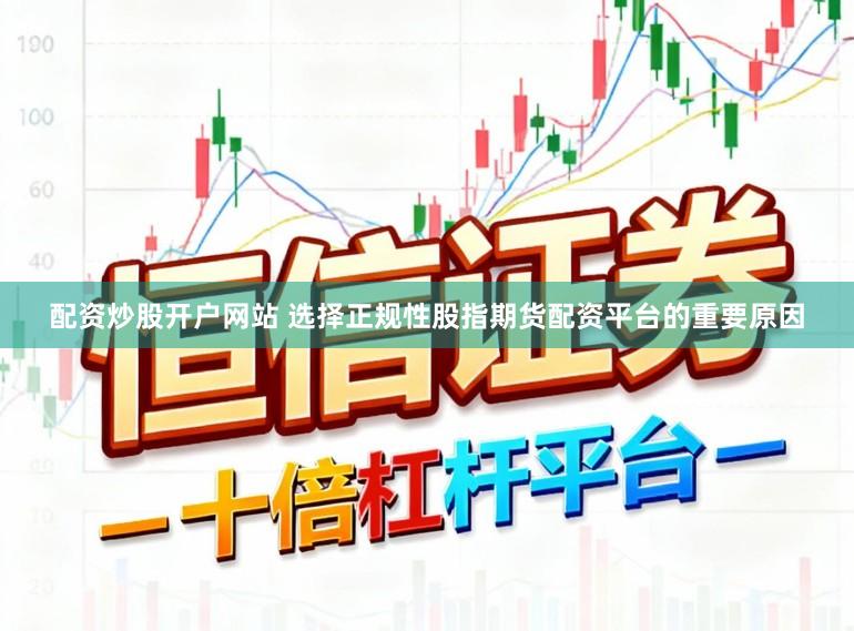 配资炒股开户网站 选择正规性股指期货配资平台的重要原因