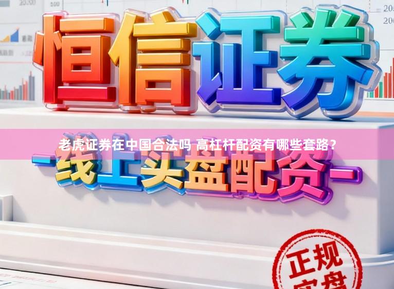 老虎证券在中国合法吗 高杠杆配资有哪些套路？