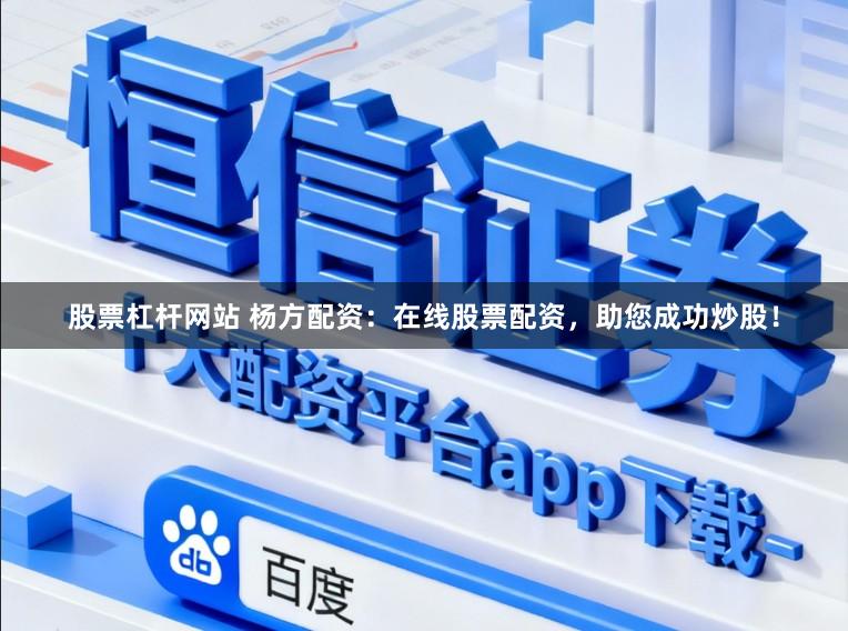 股票杠杆网站 杨方配资：在线股票配资，助您成功炒股！
