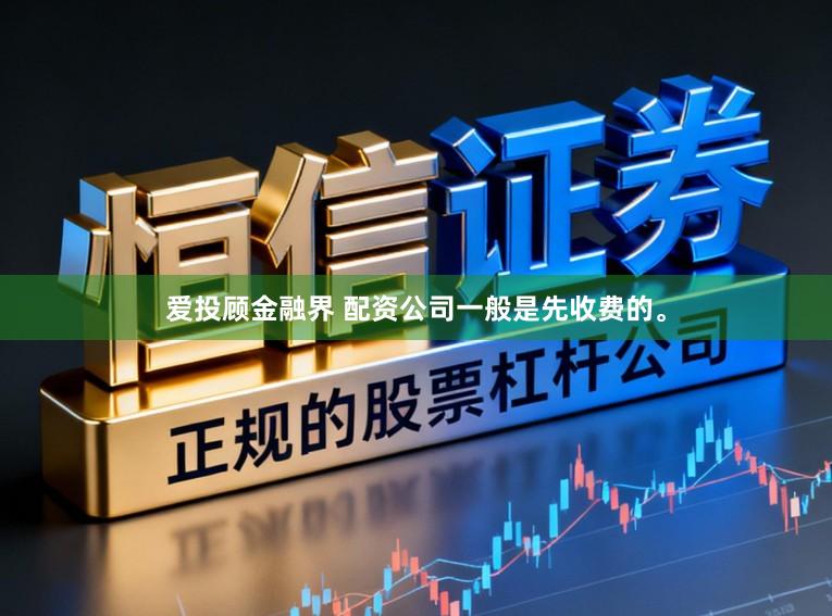 爱投顾金融界 配资公司一般是先收费的。