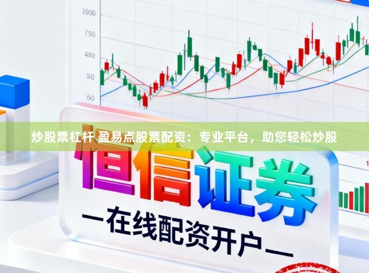 炒股票杠杆 盈易点股票配资：专业平台，助您轻松炒股