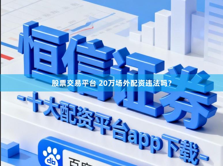股票交易平台 20万场外配资违法吗？