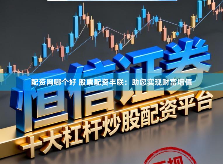 配资网哪个好 股票配资丰联：助您实现财富增值