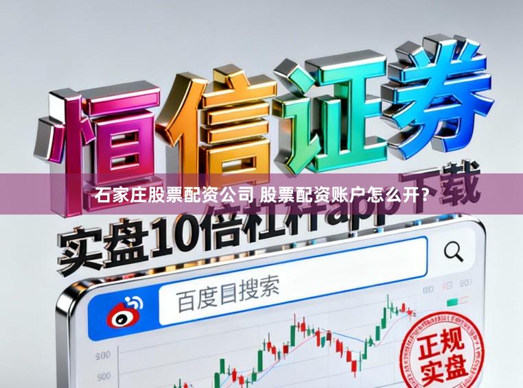石家庄股票配资公司 股票配资账户怎么开？