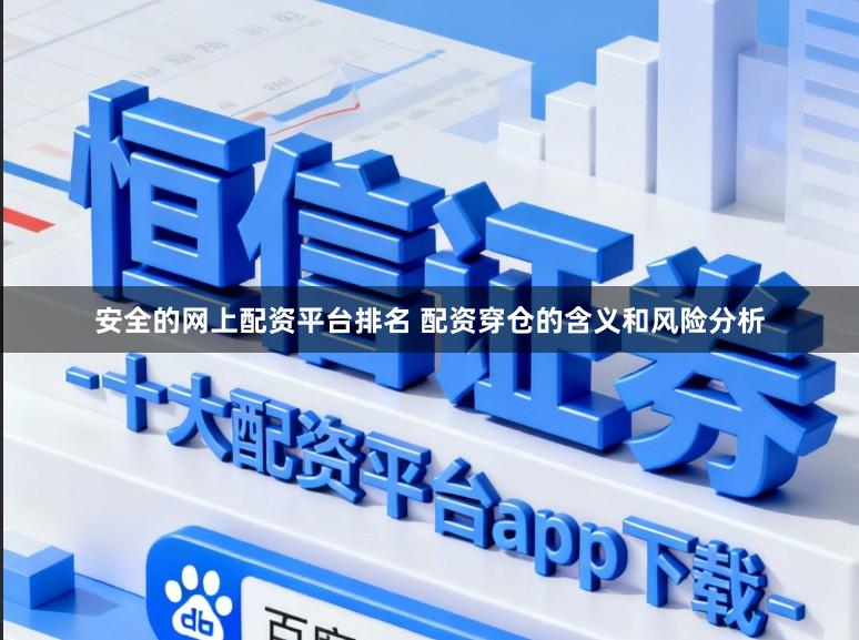 安全的网上配资平台排名 配资穿仓的含义和风险分析