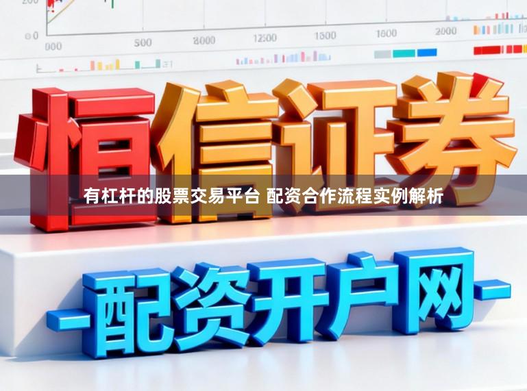 有杠杆的股票交易平台 配资合作流程实例解析