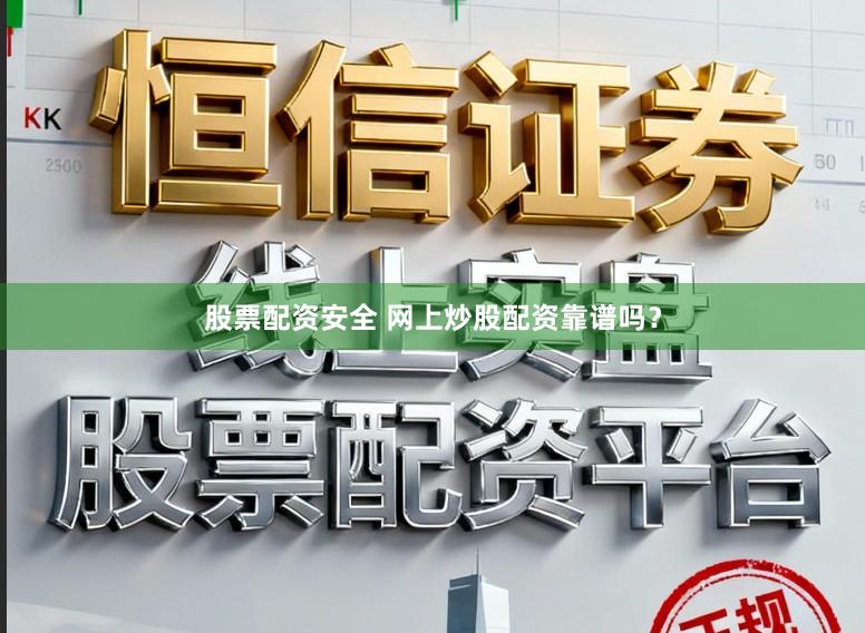 股票配资安全 网上炒股配资靠谱吗？